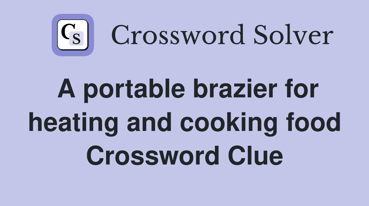 A portable brazier for heating and cooking food Crossword Clue Answers Crossword Solver